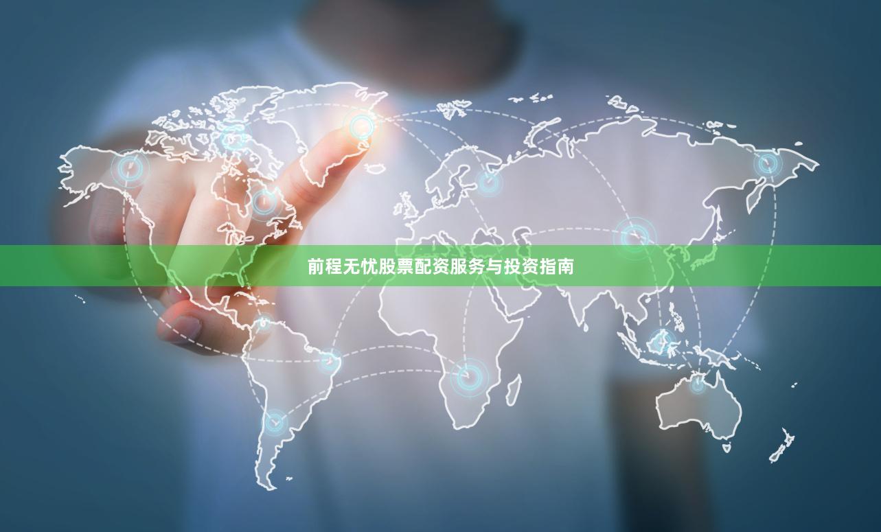 前程无忧股票配资服务与投资指南